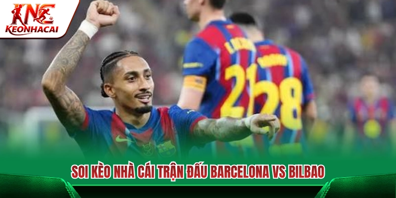 Nhận định kèo thơm cặp đại chiến Barcelona vs Bilbao