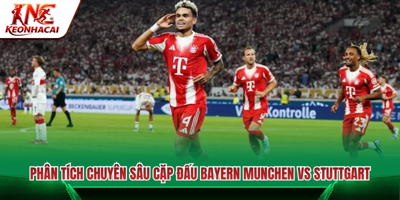 Đánh giá cặp đối đầu tâm điểm Bayern München vs Stuttgart 