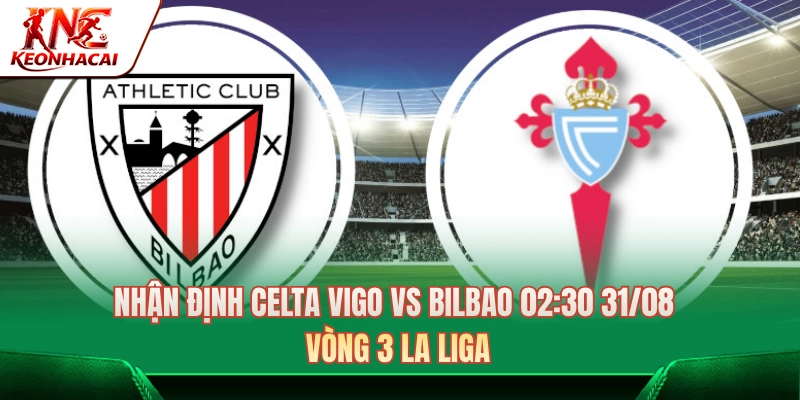 Nhận Định Celta Vigo vs Bilbao 02:30 31/08 - Vòng 3 La Liga